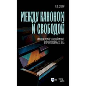 Между каноном и свободой. Импровизация в западной музыке второй половины XX века. Учебное пособие