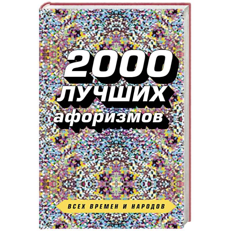 2000 лучших афоризмов всех времен и народов 2000 лучших афоризмов всех времен и народов