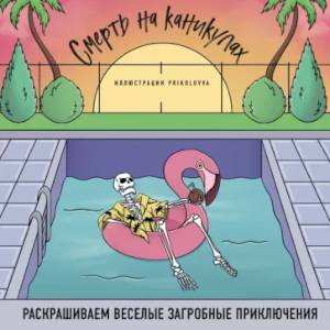 Смерть на каникулах. Раскрашиваем веселые загробные приключения Смерть на каникулах. Раскрашиваем веселые загробные приключения