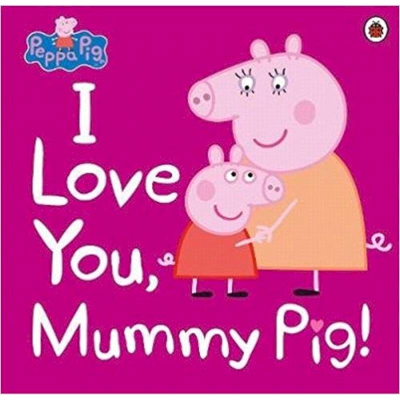 Peppa Pig: I Love You, Mummy Pig Peppa Pig: I Love You, Mummy Pig