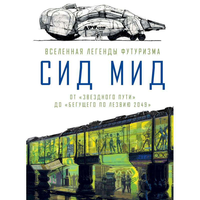 Сид Мид. Вселенная легенды футуризма. От «Звездного пути» до «Бегущего по лезвию 2049» Сид Мид. Вселенная легенды футуризма. От «Звездного пути» до «Бегущего по лезвию 2049»