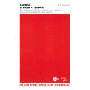 Растем, играем и творим. Для работы с ребятами среднего и старшего школьного возраста в часы досуга