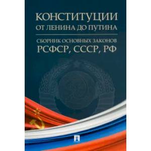 Конституции от Ленина до Путина. Сборник основных законов РСФСР,СССР,РФ