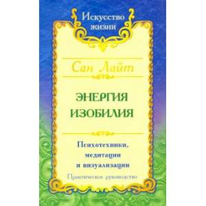Энергия изобилия. Психотехники, медитации и визуализации. Практическое руководство