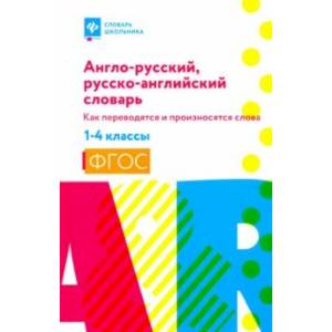 Англо-русский, русско-английский словарь: как переводятся и произносятся слова. 1-4 классы Англо-русский, русско-английский словарь: как переводятся и произносятся слова. 1-4 классы