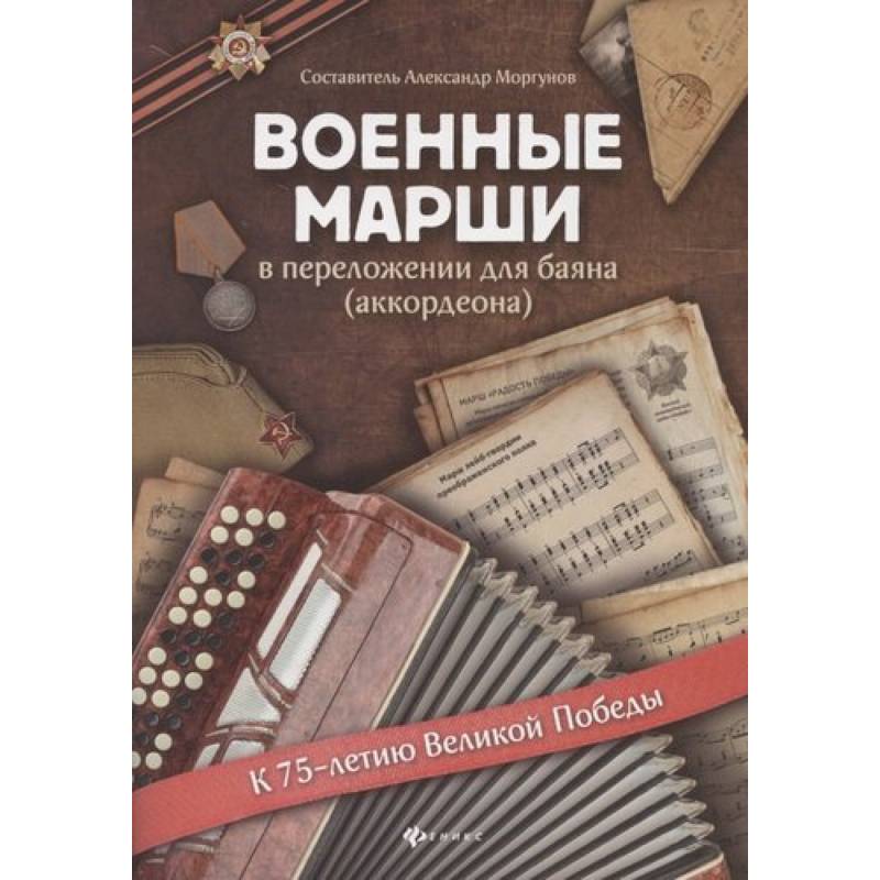 Военные марши: в переложении для баяна (аккордеона). Учебно-методическое пособие Военные марши: в переложении для баяна (аккордеона). Учебно-методическое пособие
