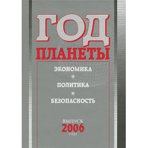 Год планеты. Ежегодник. Выпуск 2006 года. Экономика, политика, безопасность