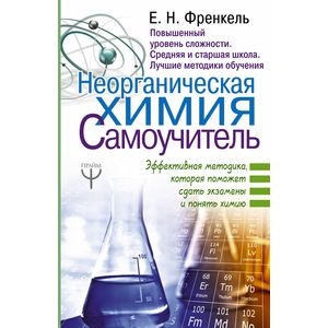 Неорганическая химия. Самоучитель. Эффективная методика, которая поможет сдать экзамены и понять химию
