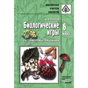 Биологические игры. 6 класс. Растения. Грибы. Лишайники Биологические игры. 6 класс. Растения. Грибы. Лишайники