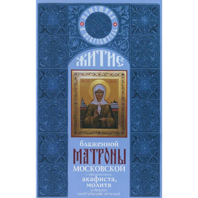 Житие блаженной Матроны Московской с приложением акафиста, молитв и других необходимых сведений