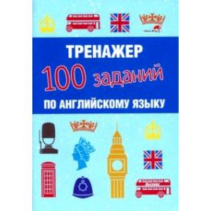 Тренажер. 100 заданий по английскому языку Тренажер. 100 заданий по английскому языку
