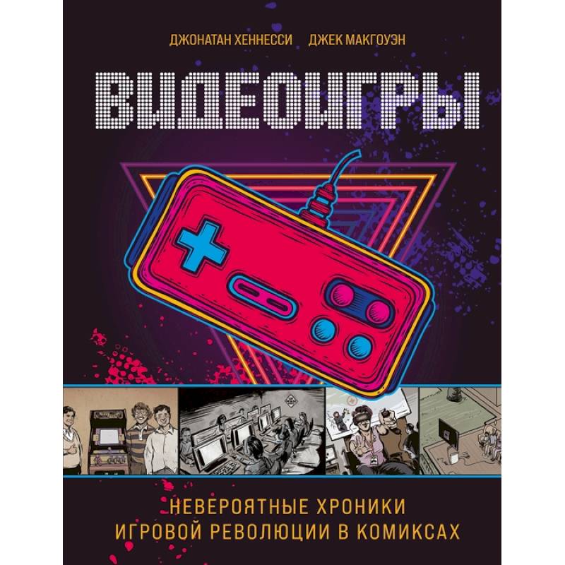 Видеоигры. Невероятные хроники игровой революции в комиксах. Видеоигры. Невероятные хроники игровой революции в комиксах.