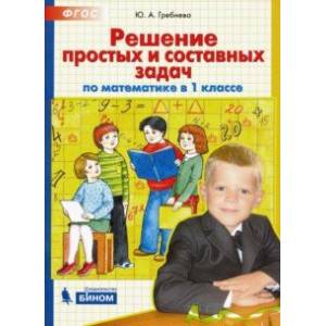 Решение простых и составных задач по математике в 1 классе. ФГОС Решение простых и составных задач по математике в 1 классе. ФГОС