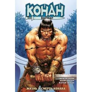 Конан-варвар. Жизнь и смерть Конана Конан-варвар. Жизнь и смерть Конана