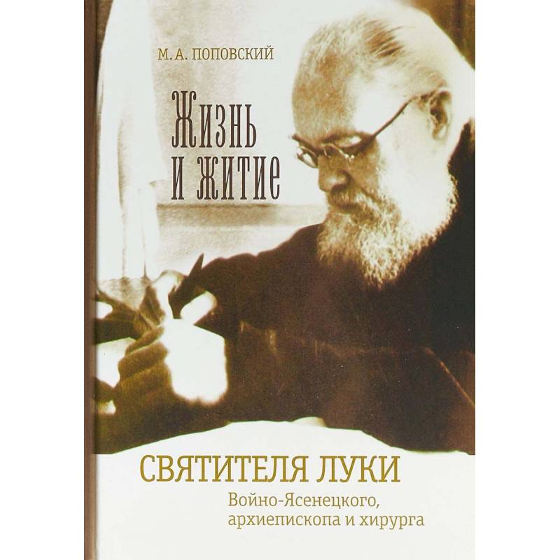 Жизнь святого луки. Житие Луки Войно-Ясенецкого. Поповский м. а., жизнь и житие святителя Луки Войно-Ясенецкого.