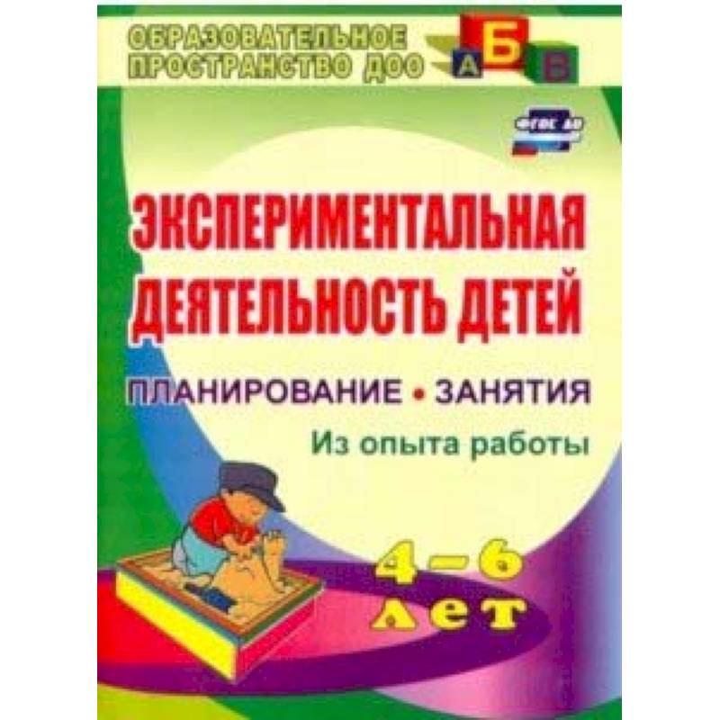 Экспериментальная деятельность детей 4-6 лет. Планиование, занятия. Из опыта работы. ФГОС ДО Экспериментальная деятельность детей 4-6 лет. Планиование, занятия. Из опыта работы. ФГОС ДО