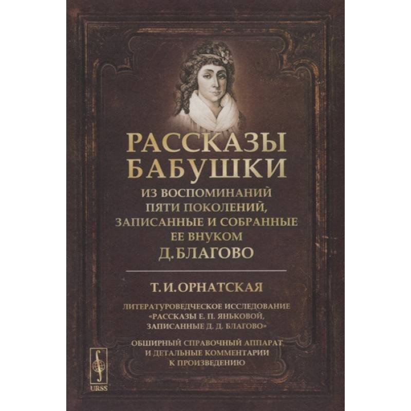 Рассказы бабушки. Из воспоминаний пяти поколений, записанные и собранные ее внуком Д.Благово: Т.И.Орнатская. Литературоведческое исследование Рассказы Е.П. Яньковой, записанные Д. Д. Благово