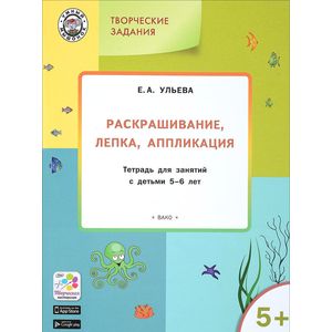 Творческие занятия. Раскрашивание, лепка, аппликация. Тетрадь для занятий с детьми 5-6 лет Творческие занятия. Раскрашивание, лепка, аппликация. Тетрадь для занятий с детьми 5-6 лет