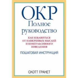 ОКР. Полное руководство. Как избавиться от навязчивых мыслей и компульсивного поведения