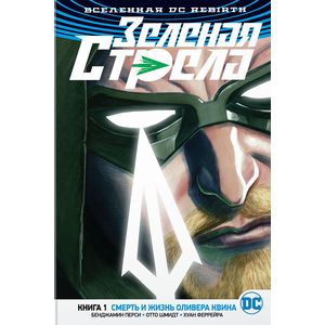 Зеленая Стрела. Книга 1. Смерть и жизнь Оливера Квина Зеленая Стрела. Книга 1. Смерть и жизнь Оливера Квина