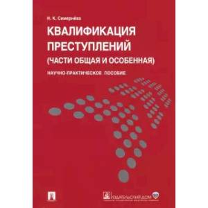 Квалификация преступлений (части Общая и Особенная). Научно-практическое пособие