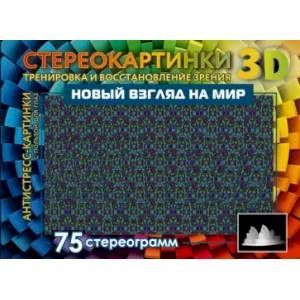 Новый взгляд на мир. 75 стереограмм. Тренировка и восстановление зрения Новый взгляд на мир. 75 стереограмм. Тренировка и восстановление зрения