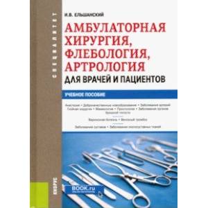 Амбулаторная хирургия, флебология, артрология для врачей и пациентов. Учебное пособие
