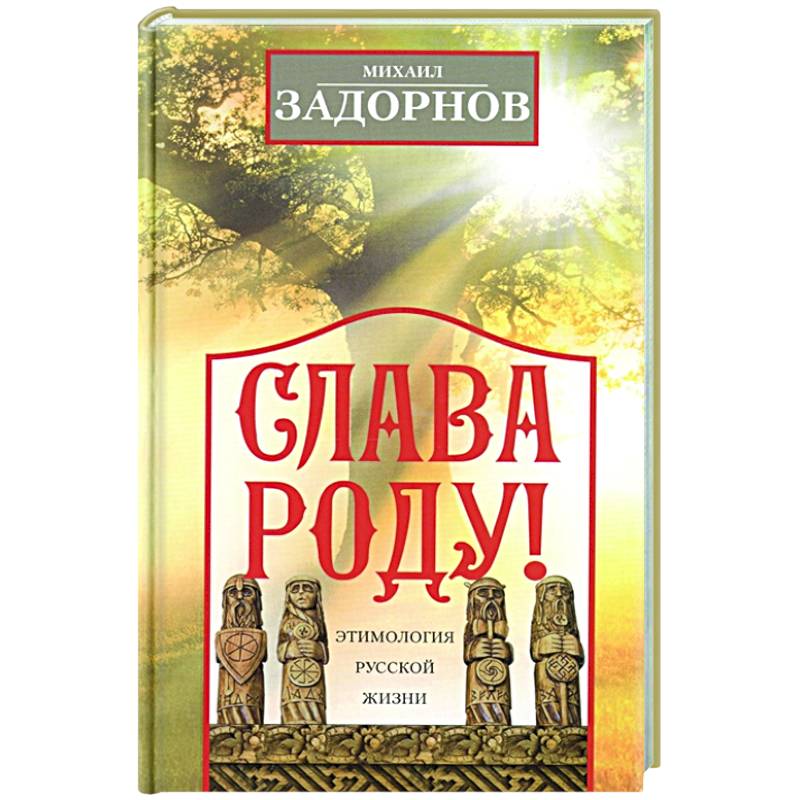 Слава Роду! Этимология русской жизни Слава Роду! Этимология русской жизни