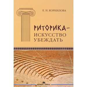 Риторика - искусство убеждать. Своеобразие публицистики античного мира. Учебное пособие