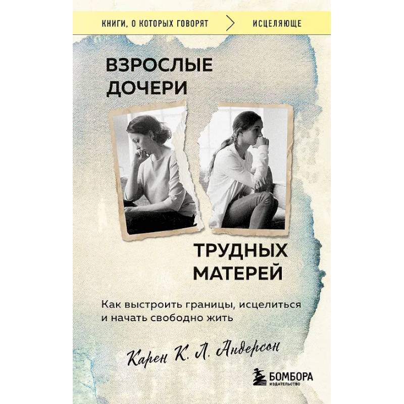 Взрослые дочери трудных матерей. Как выстроить границы, исцелиться и начать свободно жить