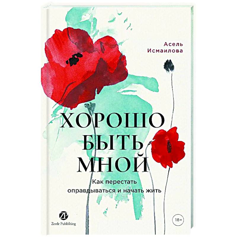 Хорошо быть мной. Как перестать оправдываться и начать жить