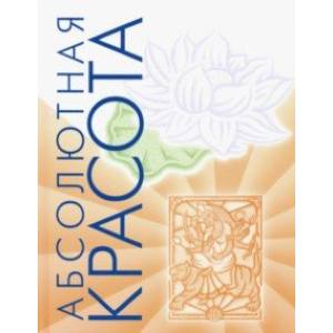 Абсолютная красота. Сияющая кожа и внутренняя гармония. Древние тайны аюрведы