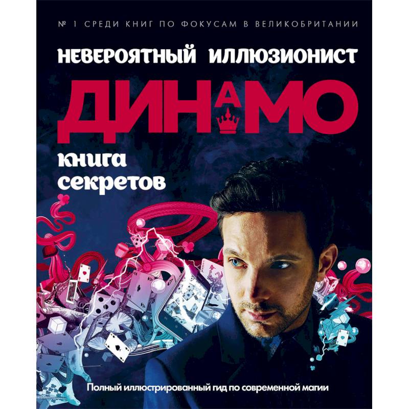Невероятный иллюзионист Динамо: книга секретов. Полный иллюстрированный гид по современной магии Невероятный иллюзионист Динамо: книга секретов. Полный иллюстрированный гид по современной магии