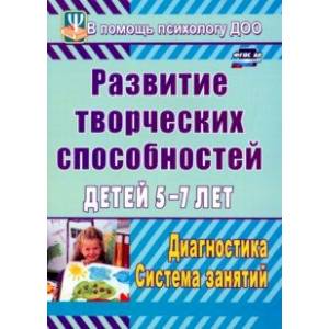Развитие творческих способностей детей 5-7 лет. Диагностика, система занятий. ФГОС ДО
