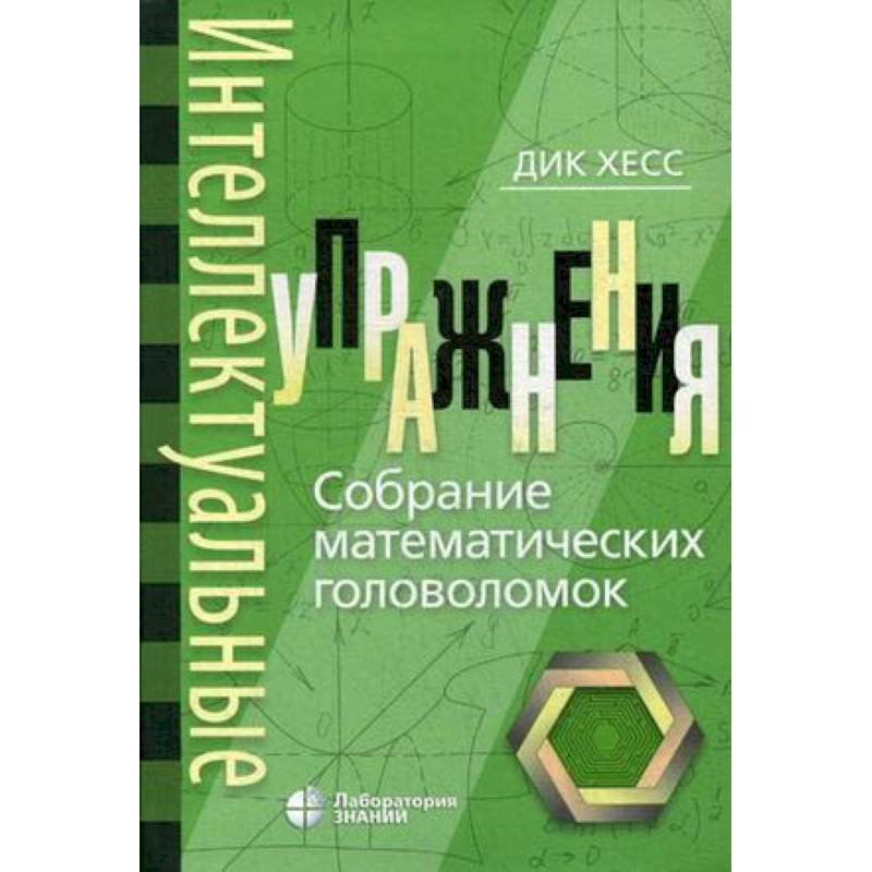 Интеллектуальные упражнения. Собрание математических головоломок Интеллектуальные упражнения. Собрание математических головоломок