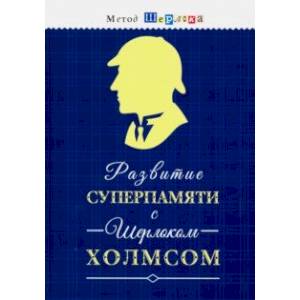 Развитие суперпамяти с Шерлоком Холмсом - Чертоги памяти. Развиваем логику, мышление, внимание, мышл Развитие суперпамяти с Шерлоком Холмсом - Чертоги памяти. Развиваем логику, мышление, внимание, мышл