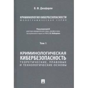 Криминология кибербезопасности. Том 1. Криминологическая кибербезопасность