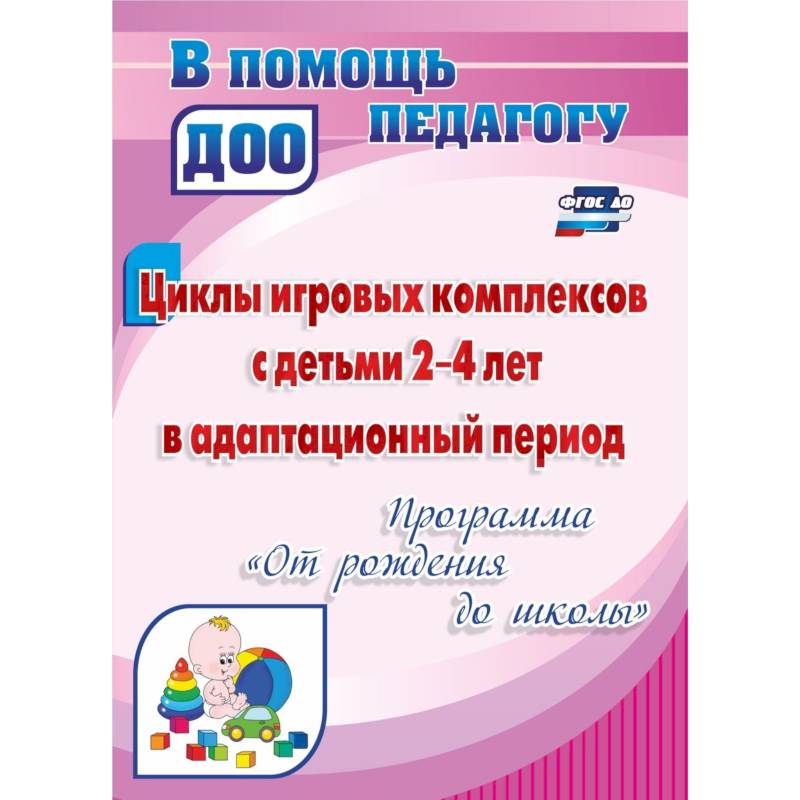 Циклы игровых комплексов с детьми 2-4 лет в адаптационный период по программе 'От рождения до школы'. ФГОС ДО Циклы игровых комплексов с детьми 2-4 лет в адаптационный период по программе 'От рождения до школы'. ФГОС ДО
