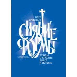 Сияние формы. Этюды о красоте, благе и истине