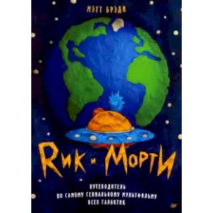 Рик и Морти. Путеводитель по самому гениальному мультфильму всех галактик Рик и Морти. Путеводитель по самому гениальному мультфильму всех галактик