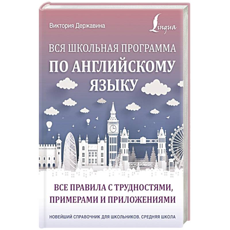 Вся школьная программа по английскому языку. Все правила с трудностями, примерами и приложениями Вся школьная программа по английскому языку. Все правила с трудностями, примерами и приложениями
