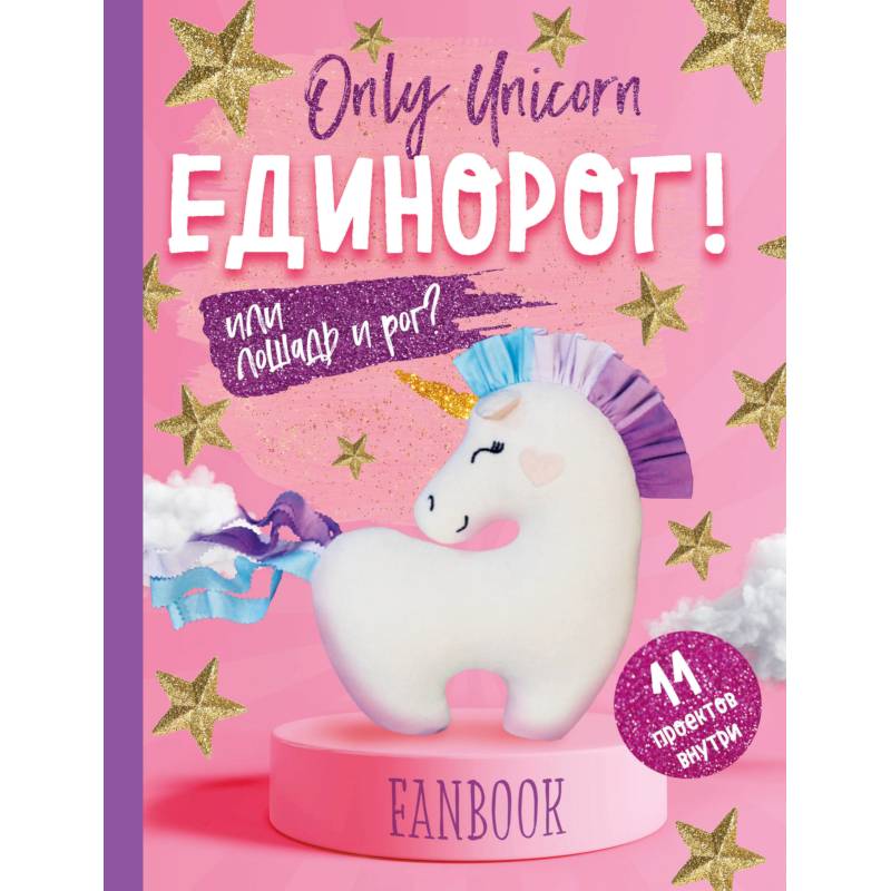 Only Unicorn. ЕДИНОРОГ! Фанбук. 11 проектов для творчества и вдохновения Only Unicorn. ЕДИНОРОГ! Фанбук. 11 проектов для творчества и вдохновения