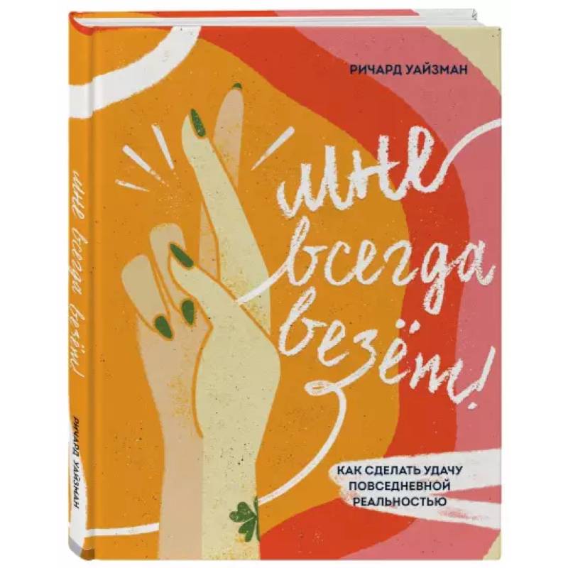 Мне всегда везёт! Как сделать удачу повседневной реальностью