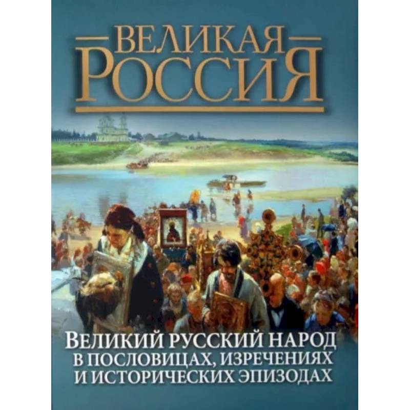 Великий русский народ в пословицах, изречениях и исторических эпизодах Великий русский народ в пословицах, изречениях и исторических эпизодах