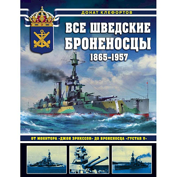 Все шведские броненосцы: 1865-1957. От монитора «Джон Эрикссон» до броненосца «Густав V»