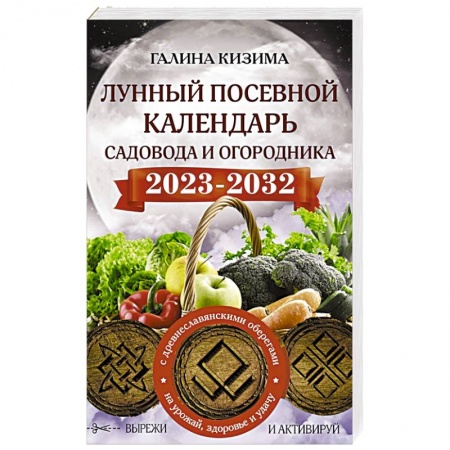 Календари работ для сада и огорода, книга Лунный посевной календарь садовода и огородника на 2023 - 2032 гг. с древнеславянскими оберегами на урожай, здоровье и удачу купить по скидке
