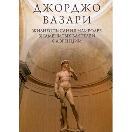 Искусствоведение, книга Жизнеописания наиболее знаменитых ваятелей Флоренции купить по скидке