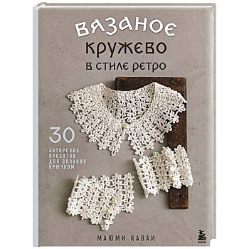 Вязаное кружево в стиле ретро. 30 авторских проектов для вязания крючком