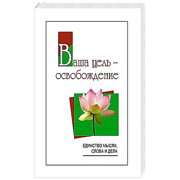 Ваша цель - освобождение. Единство мысли, слова и дела