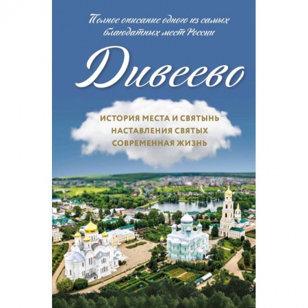 Храмы. Монастыри. Искусство, книга Дивеево. История места и святынь. Наставления святых. Современная жизнь купить по скидке